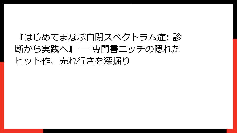 『はじめてまなぶ自閉スペクトラム症: 診断から実践へ』 ― 専門書ニッチの隠れたヒット作、売れ行きを深掘り