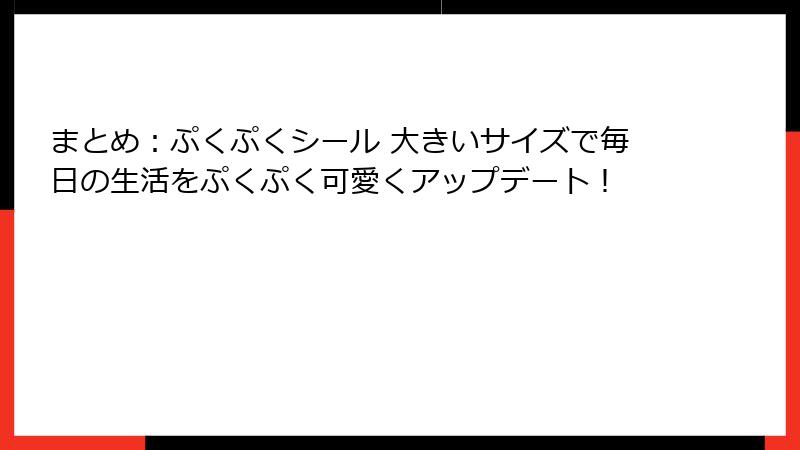まとめ：ぷくぷくシール 大きいサイズで毎日の生活をぷくぷく可愛くアップデート！
