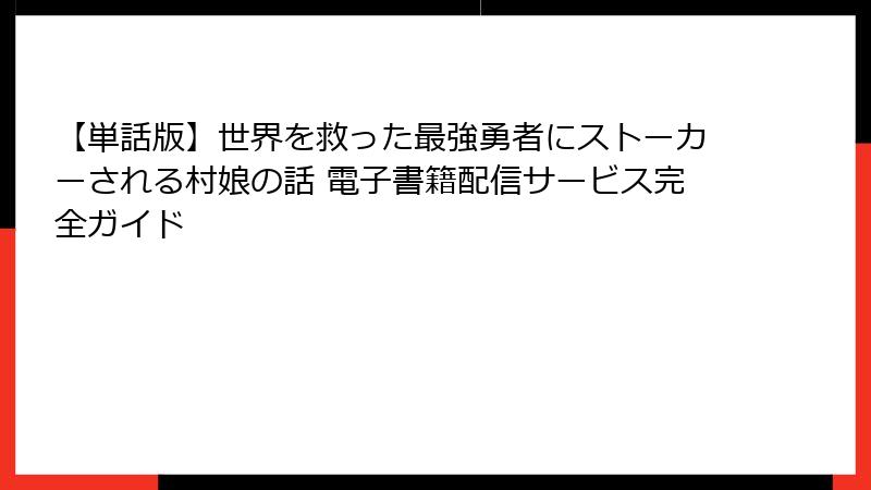 【単話版】世界を救った最強勇者にストーカーされる村娘の話 電子書籍配信サービス完全ガイド