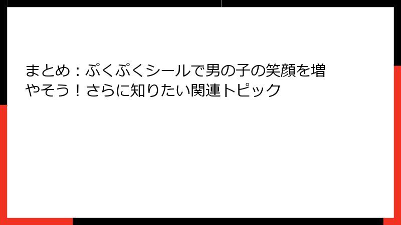 まとめ:ぷくぷくシールで男の子の笑顔を増やそう!さらに知りたい関連トピック