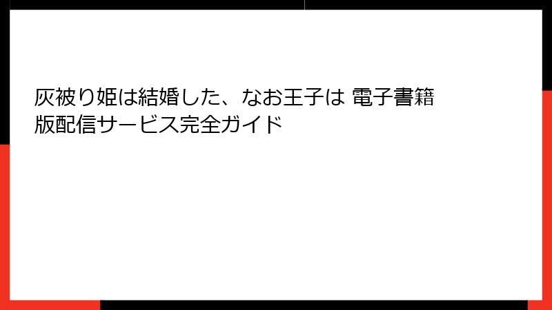 灰被り姫は結婚した、なお王子は 電子書籍版配信サービス完全ガイド