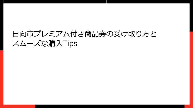 日向市プレミアム付き商品券の受け取り方とスムーズな購入Tips