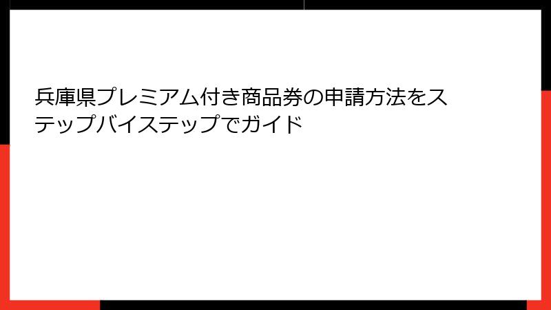 兵庫県プレミアム付き商品券の申請方法をステップバイステップでガイド