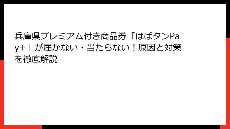 兵庫県プレミアム付き商品券「はばタンPay+」が届かない・当たらない！原因と対策を徹底解説