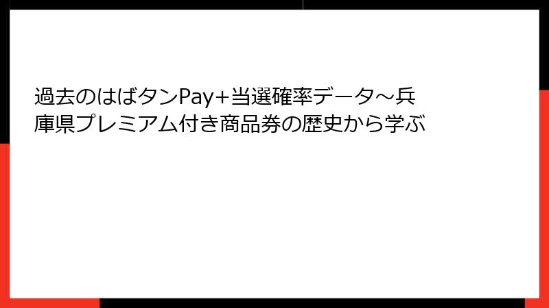 過去のはばタンPay+当選確率データ～兵庫県プレミアム付き商品券の歴史から学ぶ