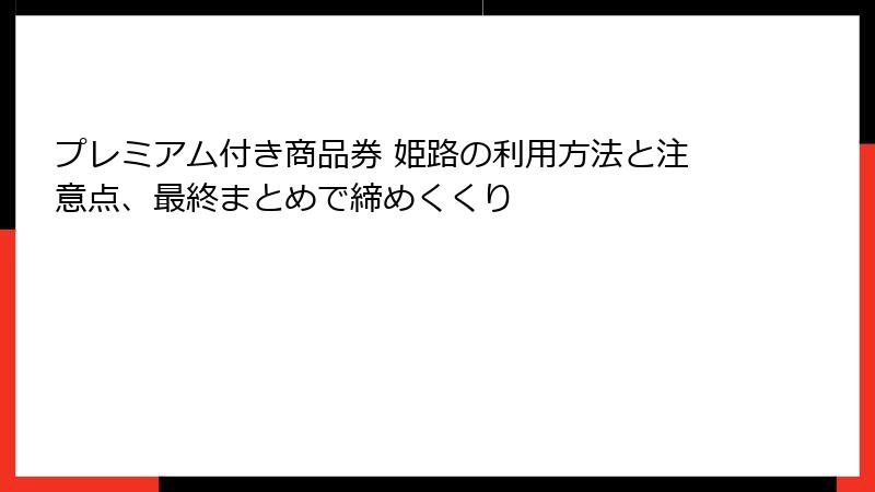 プレミアム付き商品券 姫路の利用方法と注意点、最終まとめで締めくくり