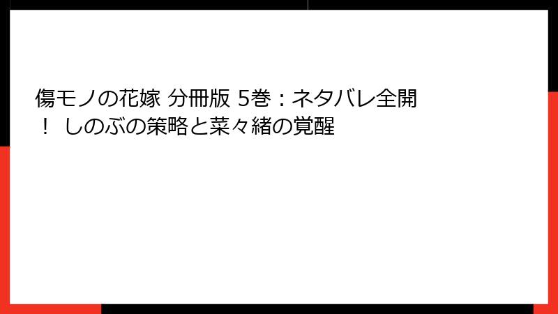 傷モノの花嫁 分冊版 5巻：ネタバレ全開！ しのぶの策略と菜々緒の覚醒