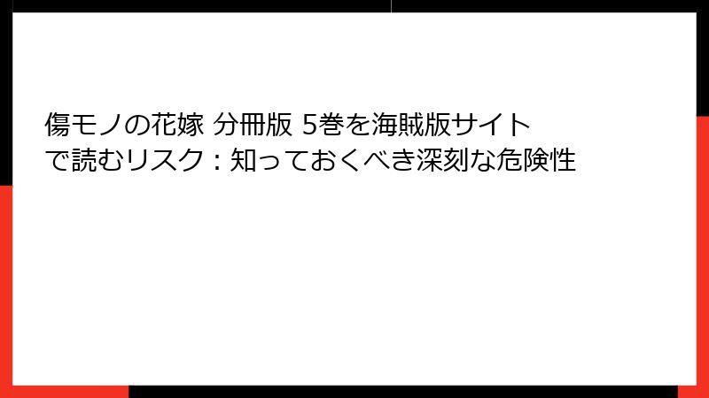 傷モノの花嫁 分冊版 5巻を海賊版サイトで読むリスク：知っておくべき深刻な危険性
