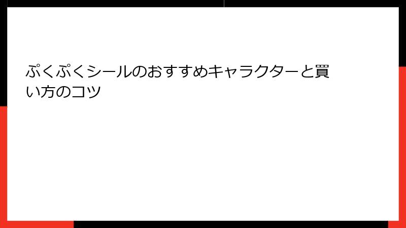ぷくぷくシールのおすすめキャラクターと買い方のコツ