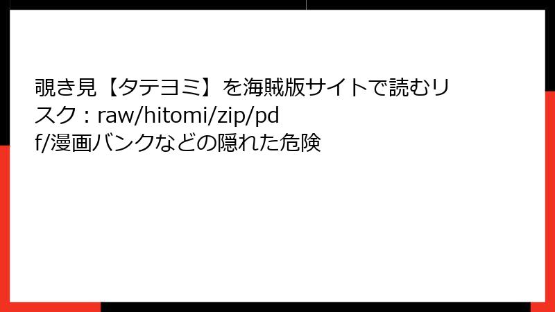 覗き見【タテヨミ】を海賊版サイトで読むリスク：raw/hitomi/zip/pdf/漫画バンクなどの隠れた危険