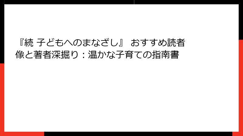 『続 子どもへのまなざし』 おすすめ読者像と著者深掘り：温かな子育ての指南書