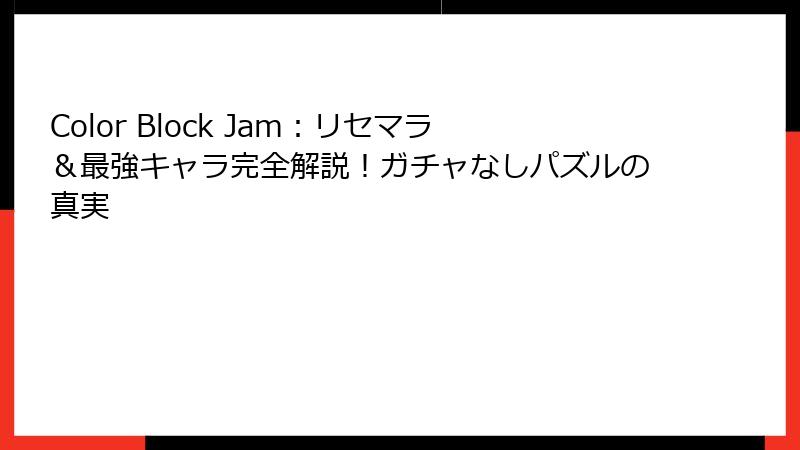Color Block Jam：リセマラ＆最強キャラ完全解説！ガチャなしパズルの真実