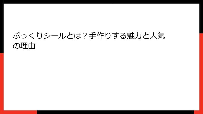 ぷっくりシールとは？手作りする魅力と人気の理由