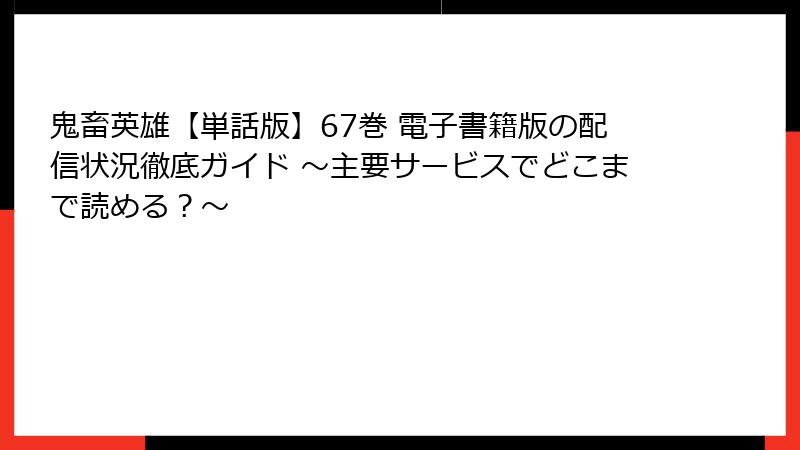 鬼畜英雄【単話版】67巻 電子書籍版の配信状況徹底ガイド ~主要サービスでどこまで読める?~
