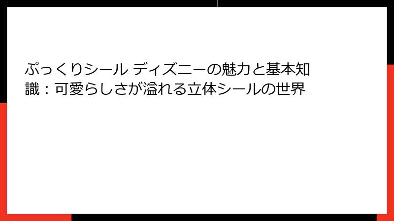 ぷっくりシール ディズニーの魅力と基本知識：可愛らしさが溢れる立体シールの世界