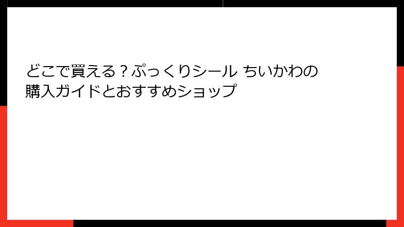 どこで買える？ぷっくりシール ちいかわの購入ガイドとおすすめショップ