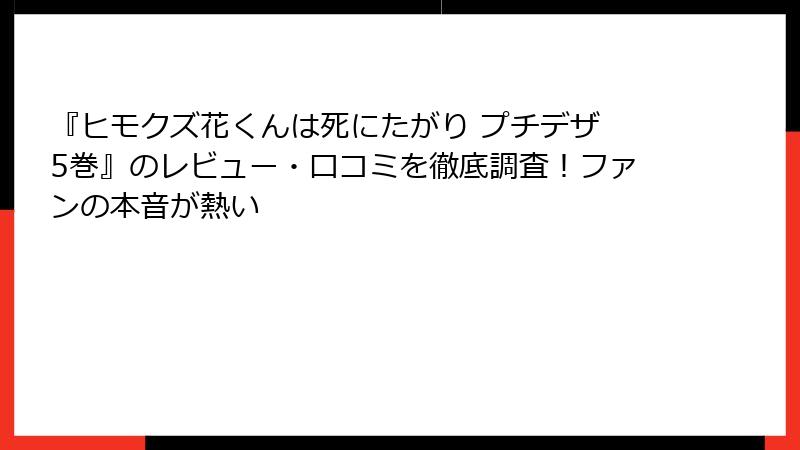 『ヒモクズ花くんは死にたがり プチデザ 5巻』のレビュー・口コミを徹底調査！ファンの本音が熱い