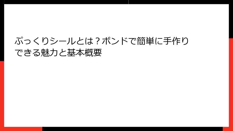 ぷっくりシールとは?ボンドで簡単に手作りできる魅力と基本概要