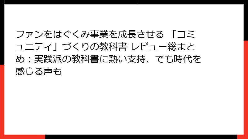 ファンをはぐくみ事業を成長させる 「コミュニティ」づくりの教科書 レビュー総まとめ：実践派の教科書に熱い支持、でも時代を感じる声も