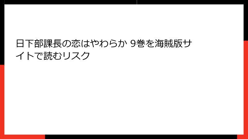 日下部課長の恋はやわらか 9巻を海賊版サイトで読むリスク