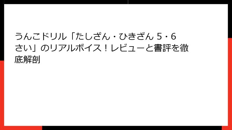 うんこドリル「たしざん・ひきざん 5・6さい」のリアルボイス!レビューと書評を徹底解剖