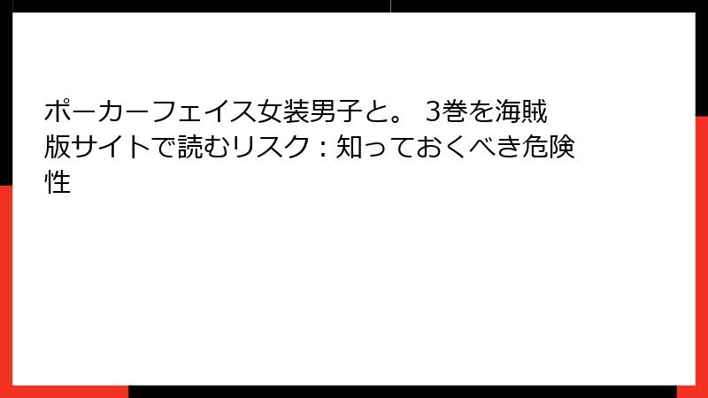ポーカーフェイス女装男子と。 3巻を海賊版サイトで読むリスク：知っておくべき危険性