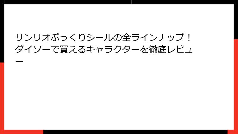 サンリオぷっくりシールの全ラインナップ！ダイソーで買えるキャラクターを徹底レビュー