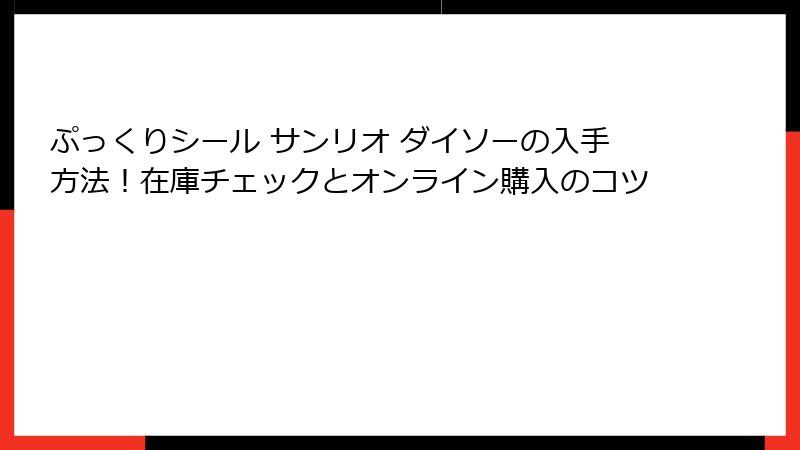 ぷっくりシール サンリオ ダイソーの入手方法！在庫チェックとオンライン購入のコツ