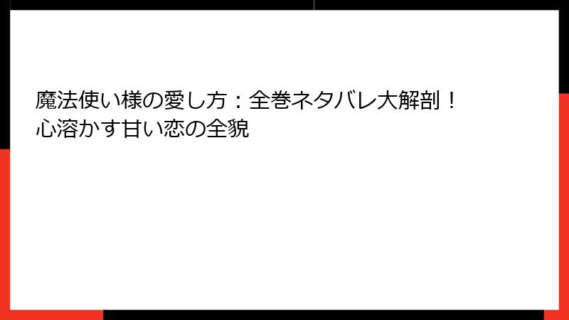 魔法使い様の愛し方：全巻ネタバレ大解剖！心溶かす甘い恋の全貌