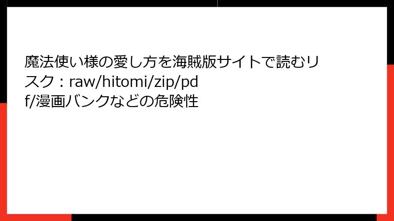 魔法使い様の愛し方を海賊版サイトで読むリスク：raw/hitomi/zip/pdf/漫画バンクなどの危険性