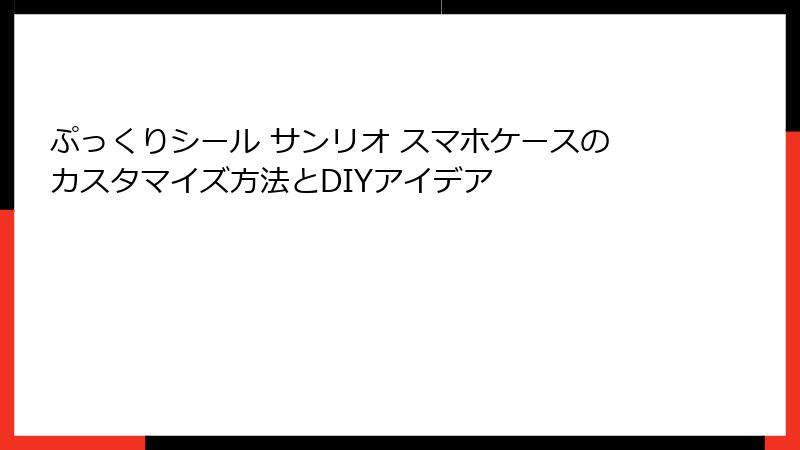 ぷっくりシール サンリオ スマホケースのカスタマイズ方法とDIYアイデア