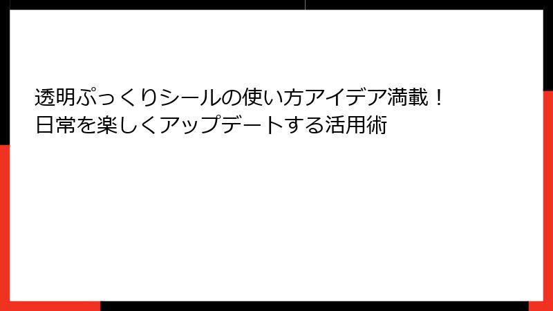 透明ぷっくりシールの使い方アイデア満載！日常を楽しくアップデートする活用術