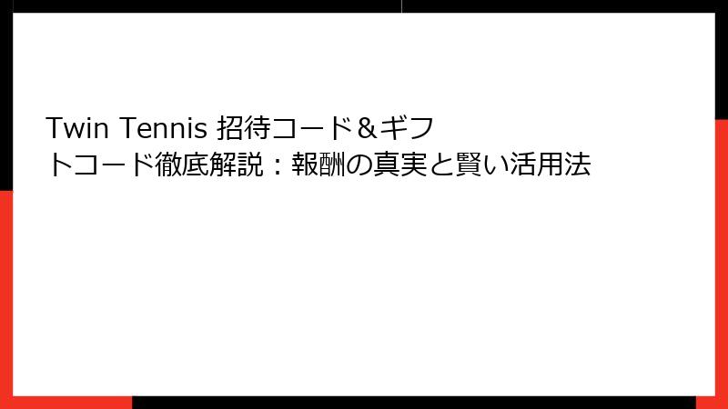 Twin Tennis 招待コード＆ギフトコード徹底解説：報酬の真実と賢い活用法