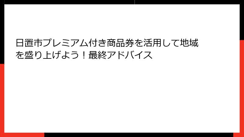 日置市プレミアム付き商品券を活用して地域を盛り上げよう！最終アドバイス