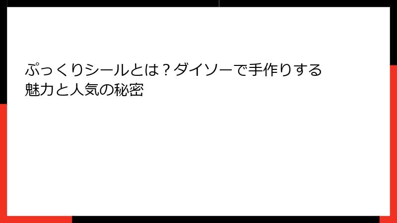 ぷっくりシールとは？ダイソーで手作りする魅力と人気の秘密