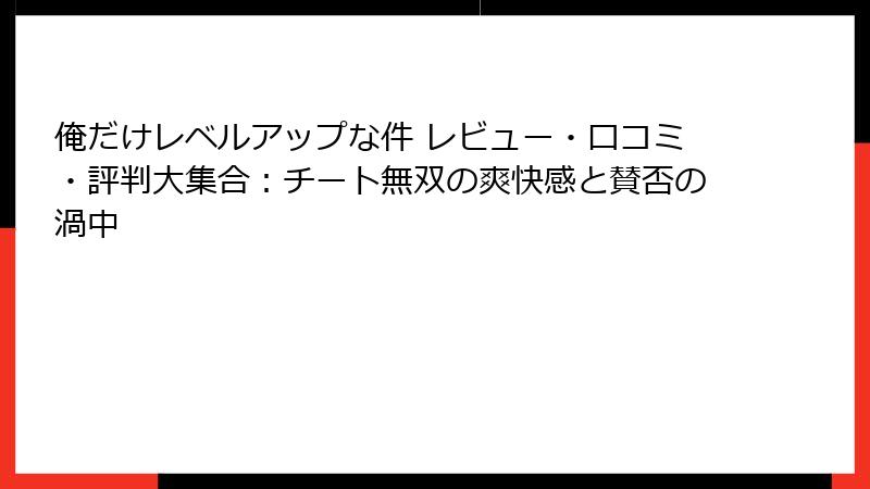 俺だけレベルアップな件 レビュー・口コミ・評判大集合:チート無双の爽快感と賛否の渦中