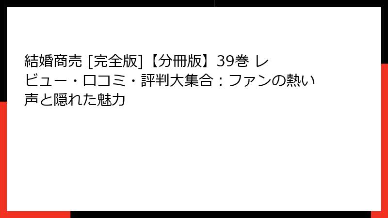 結婚商売 [完全版]【分冊版】39巻 レビュー・口コミ・評判大集合：ファンの熱い声と隠れた魅力