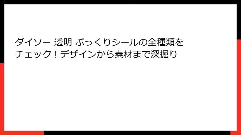 ダイソー 透明 ぷっくりシールの全種類をチェック!デザインから素材まで深掘り