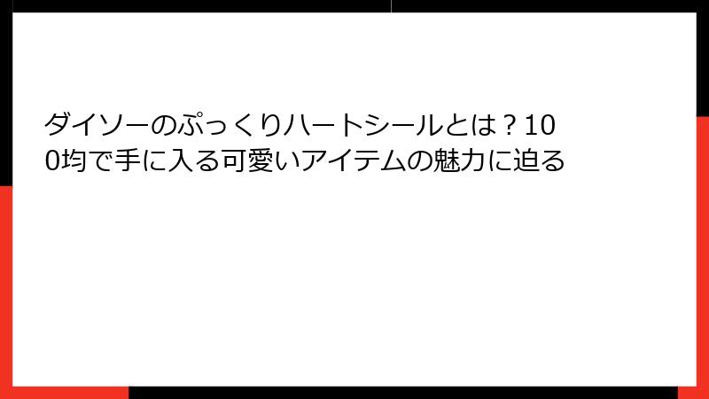 ダイソーのぷっくりハートシールとは?100均で手に入る可愛いアイテムの魅力に迫る