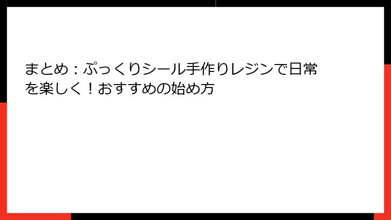 まとめ:ぷっくりシール手作りレジンで日常を楽しく!おすすめの始め方