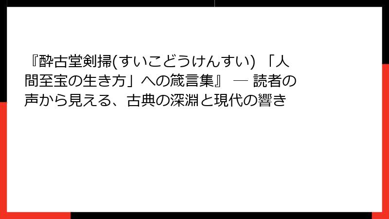 『酔古堂剣掃(すいこどうけんすい) 「人間至宝の生き方」への箴言集』 ― 読者の声から見える、古典の深淵と現代の響き