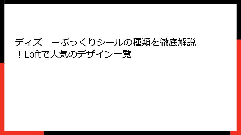 ディズニーぷっくりシールの種類を徹底解説！Loftで人気のデザイン一覧