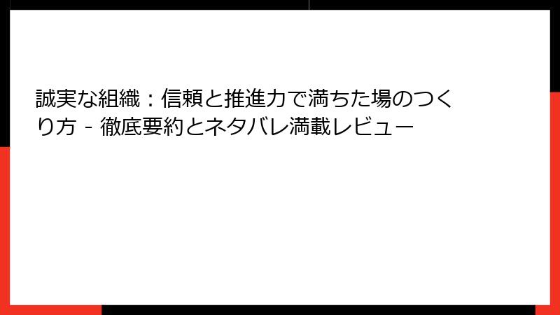 誠実な組織：信頼と推進力で満ちた場のつくり方 - 徹底要約とネタバレ満載レビュー
