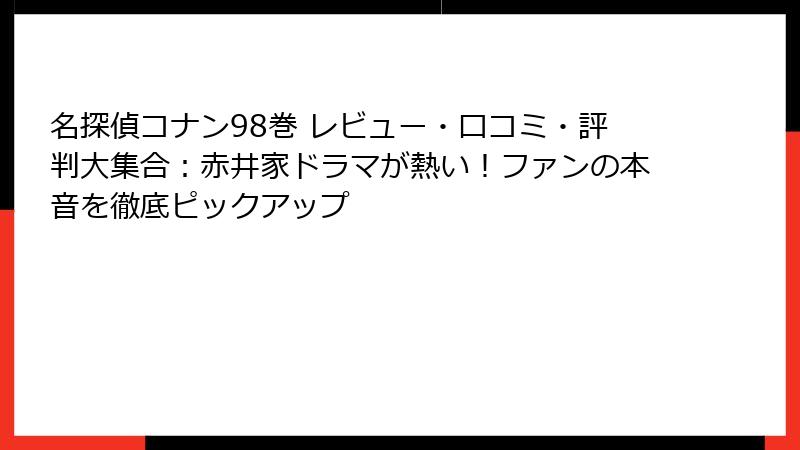 名探偵コナン98巻 レビュー・口コミ・評判大集合：赤井家ドラマが熱い！ファンの本音を徹底ピックアップ