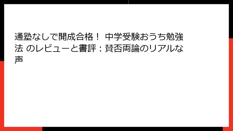 通塾なしで開成合格！ 中学受験おうち勉強法 のレビューと書評：賛否両論のリアルな声