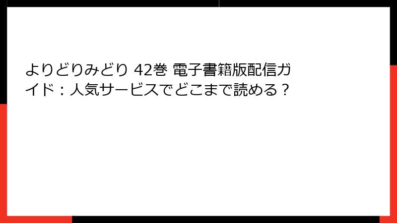 よりどりみどり 42巻 電子書籍版配信ガイド：人気サービスでどこまで読める？