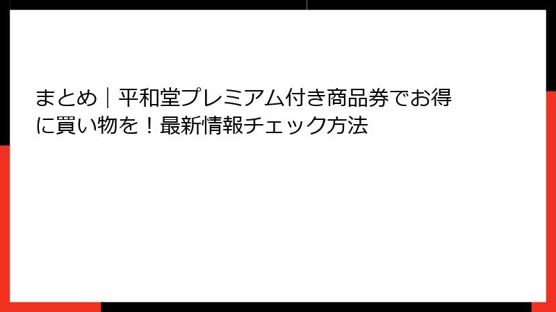 まとめ｜平和堂プレミアム付き商品券でお得に買い物を！最新情報チェック方法