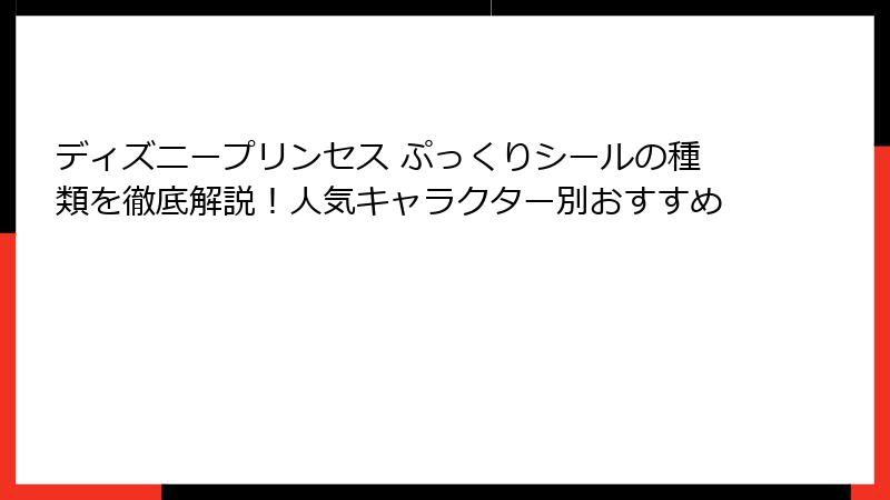 ディズニープリンセス ぷっくりシールの種類を徹底解説!人気キャラクター別おすすめ