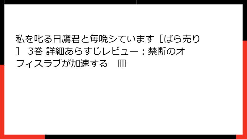 私を叱る日鷹君と毎晩シています［ばら売り］ 3巻 詳細あらすじレビュー：禁断のオフィスラブが加速する一冊