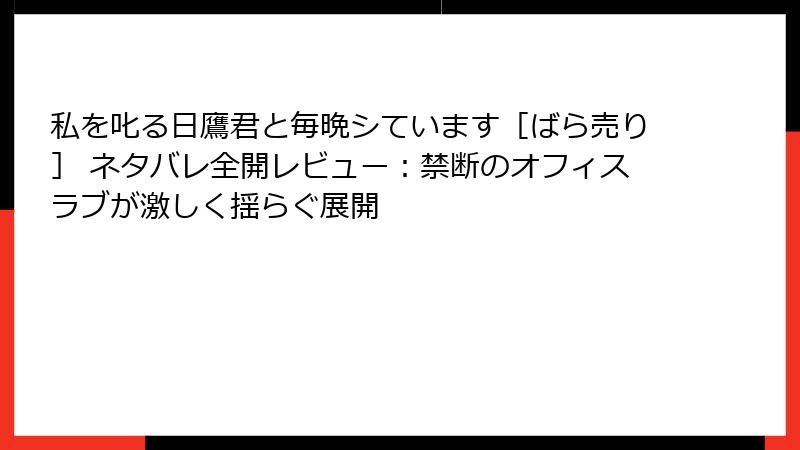 私を叱る日鷹君と毎晩シています［ばら売り］ ネタバレ全開レビュー：禁断のオフィスラブが激しく揺らぐ展開